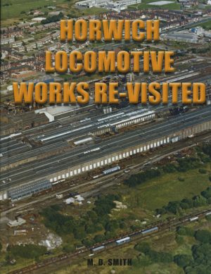 Horwich Locomotive Works Re-visited by MD Smith